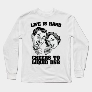 Life is hard Cheers to Liquid DNB ( 174 bpm club ) Long Sleeve T-Shirt